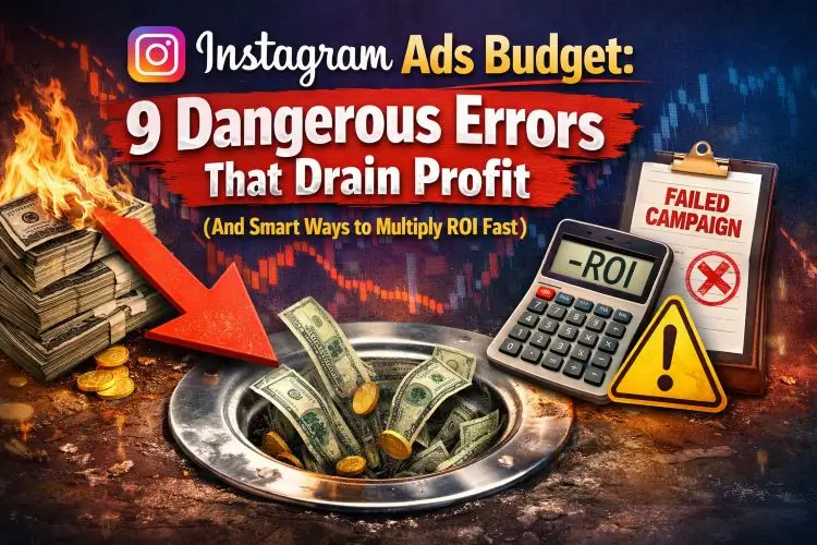 Instagram Ads Budget: 9 Dangerous Mistakes That Kill ROI Fast