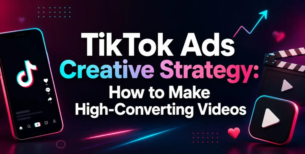 TikTok Ads Creative Strategy: How to Make High-Converting Videos
