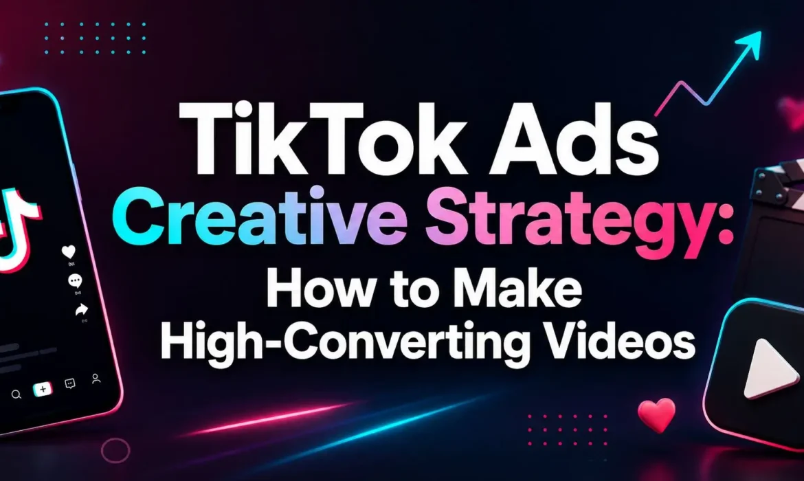 TikTok Ads Creative Strategy: How to Make High-Converting Videos