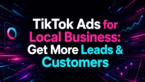 TikTok Ads for Local Business: Get More Leads & Customers